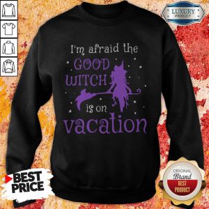I’m Afraid The Good Witch Is On Vacation Sweatshirt