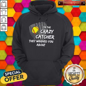 I’m The Crazy Catcher They Warned You About Hoodie