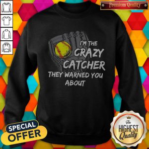 I’m The Crazy Catcher They Warned You About Sweatshirt