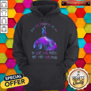 Into The Darkness We Go To Lose Our Minds And Find Our Souls Hoodie