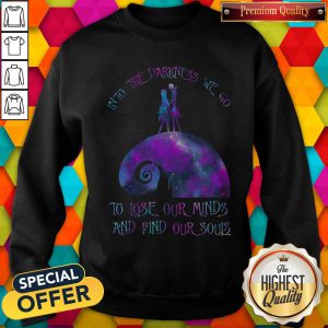Into The Darkness We Go To Lose Our Minds And Find Our Souls Sweatshirt