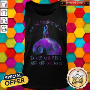 Into The Darkness We Go To Lose Our Minds And Find Our Souls Tank Top