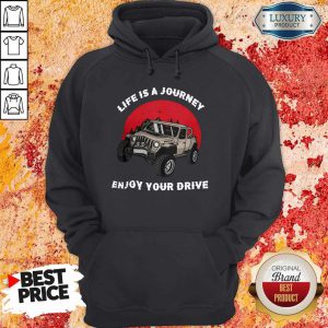 Life Is A Journey Enjoy Your Drive Hoodie