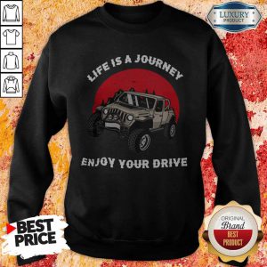 Life Is A Journey Enjoy Your Drive Sweatshirt