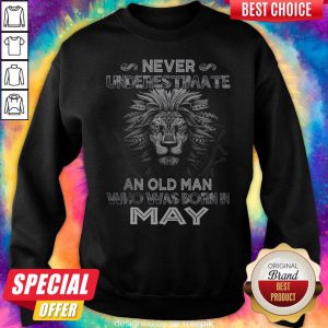 Lion Never Underestimate An Old Man Who Was Born In May Sweatshirt