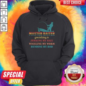 Master Baiter Specializing In Jerking My Bait Wiggling My Worm Bending My Rod Hoodie