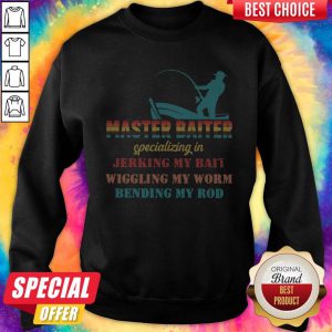 Master Baiter Specializing In Jerking My Bait Wiggling My Worm Bending My Rod Sweatshirt