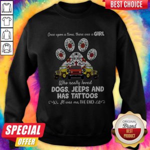 Once Upon A Time There Was A Girl Who Really Loved Dogs Jeeps And Has Tattoos Sweatshirt