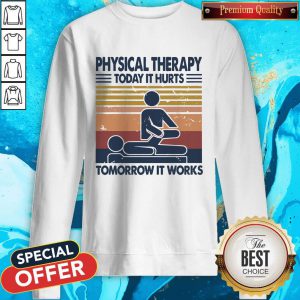 Physical Therapy Today It Hurts Tomorrow It Works Vintage Sweatshirt