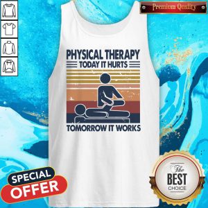 Physical Therapy Today It Hurts Tomorrow It Works Vintage Tank Top