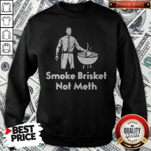 Smoke Brisket Not Meth Sweatshirt
