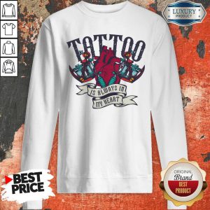Tattoo Is Always In My Heart Sweatshirt