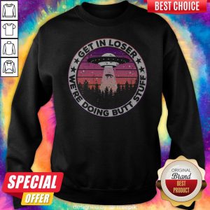 UFO Get In Loser We're Doing Butt Stuff Vintage Sweatshirt