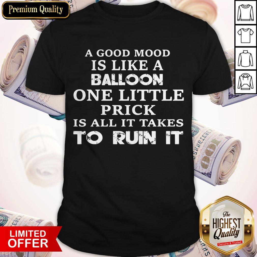 A Good Mood Is Like A Balloon One Little Prick Is All It Takes To Run It Shirt