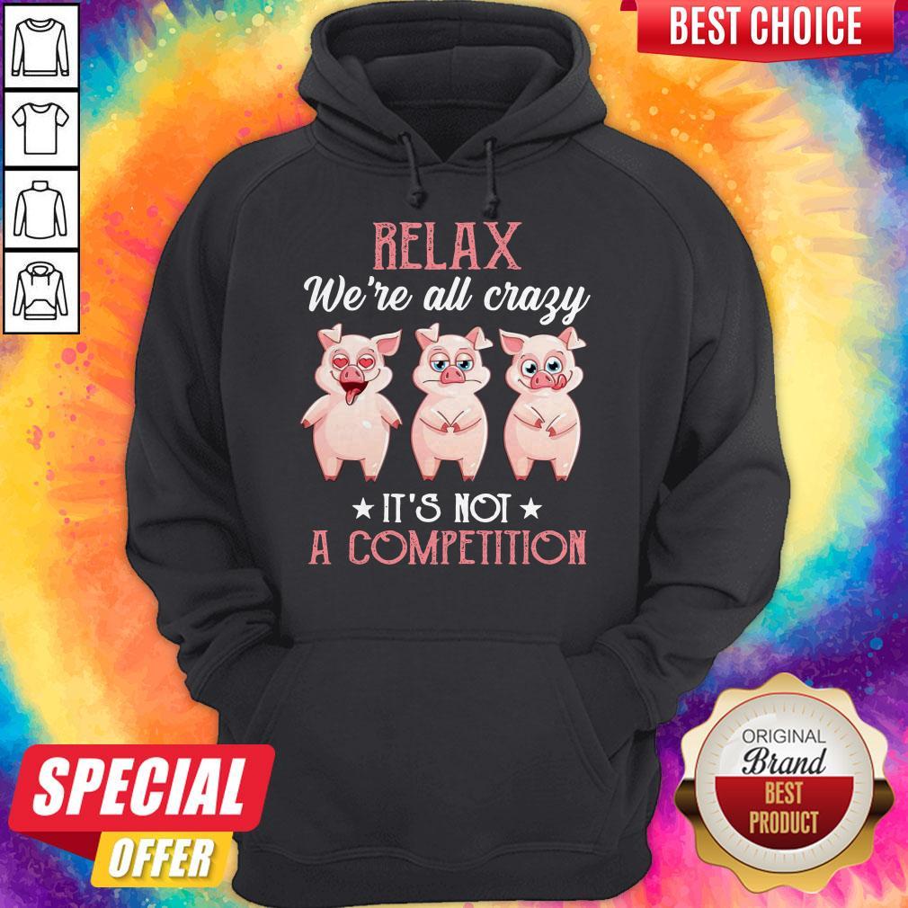 Baby Pigs Relax We’re All Crazy It’s Not A Competition Shirt