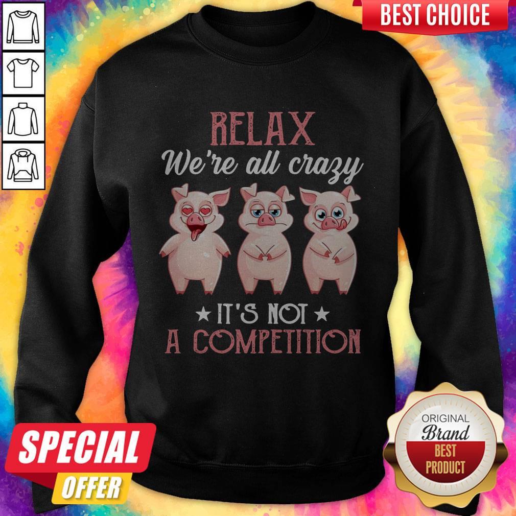 Baby Pigs Relax We’re All Crazy It’s Not A Competition Shirt