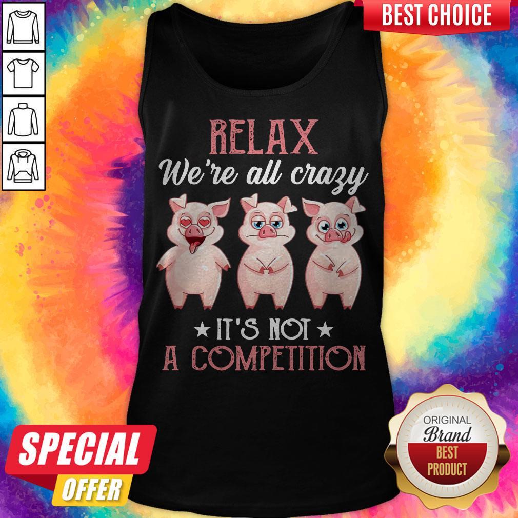 Baby Pigs Relax We’re All Crazy It’s Not A Competition Shirt
