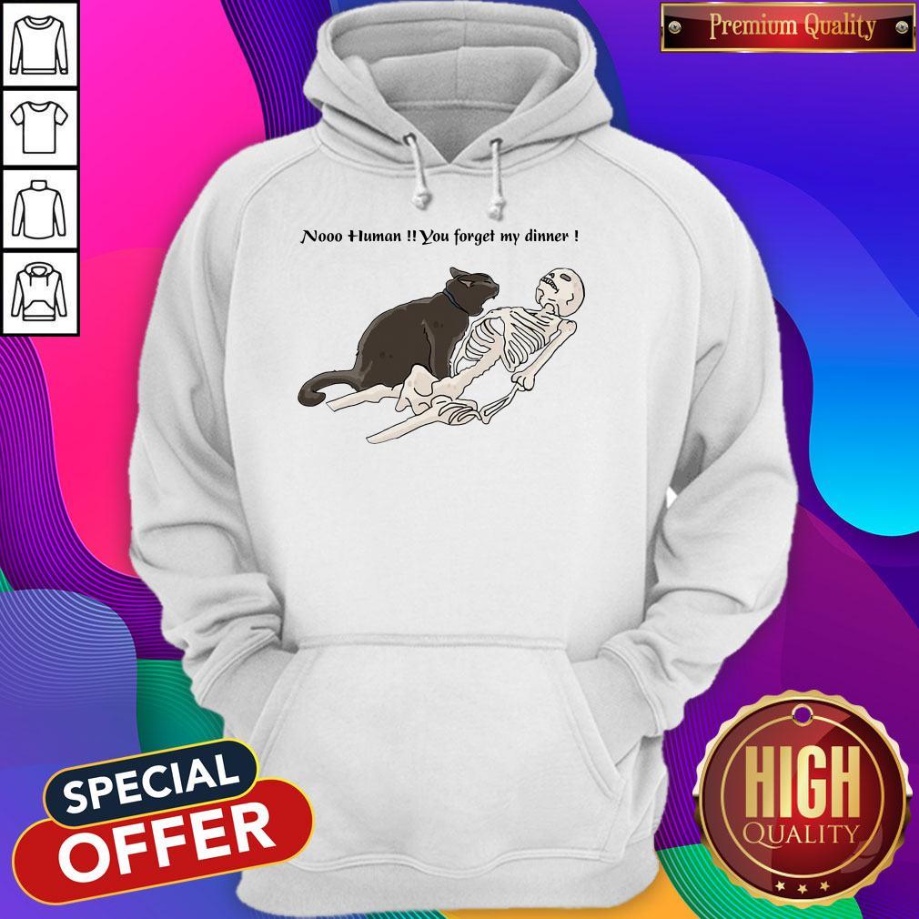 Cat Nooo Human You Forget My Dinner Shirt Cat Nooo Human You Forget My Dinner Hoodie