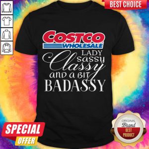 Costco Wholesale Lady Sassy Classy And A Bit Badassy Shirt