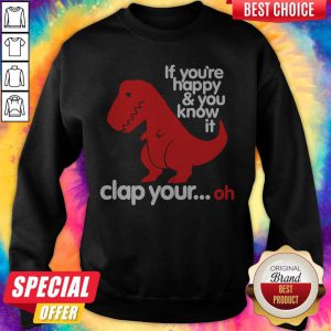 Dinosaur If You’re Happy And U Know It Clap Your Oh sweatshirt