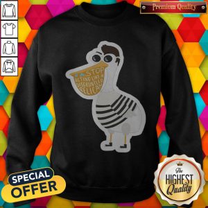 Duck Stop Acting Like A Disgruntled Pelican sweatshirt