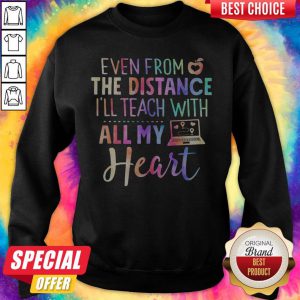 Even From The Distance I’ll Teach With All My Heart Colors sweatshirt
