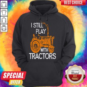 Good I Still Play With Tractors hoodie