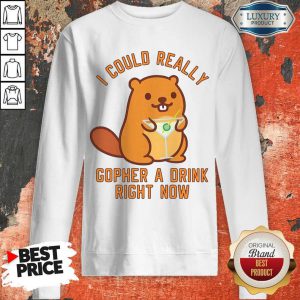 i-could-really-gopher-a-drink-right-now sweatshirt
