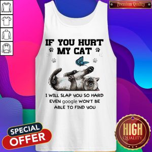 If You Hurt My Cat I Will Slap You So Hard Even Google Won't Be Able To Find You tank Top