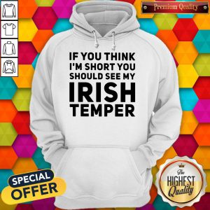 If You Think I'M Short You Should See My Irish Temper hoodie