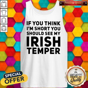 If You Think I'M Short You Should See My Irish Temper tank-top