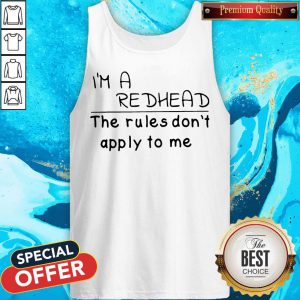 I'M A Redhead The Rules Don'T Apply To Me tank Top