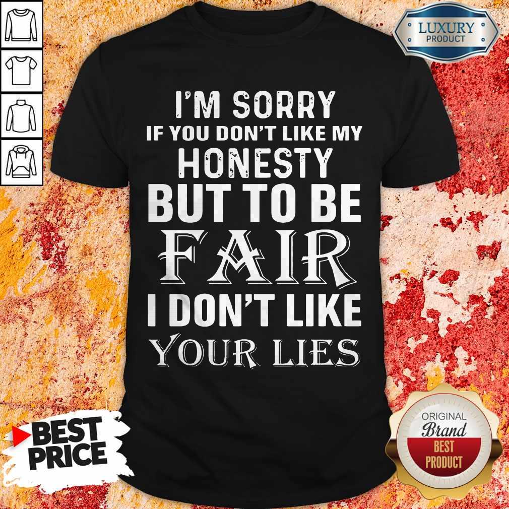 im-sorry-if-you-dont-like-my-honesty-but-to-be-fair-i-dont-like-your-lies- shirt I'm Sorry If You Don't Like My Honesty But To Be Fair I Don't Like Your Lies Shirt