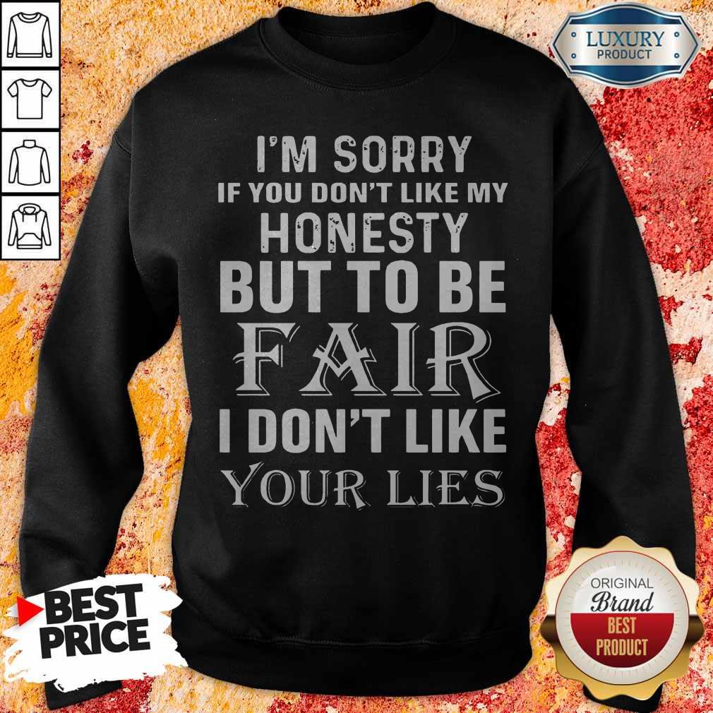 im-sorry-if-you-dont-like-my-honesty-but-to-be-fair-i-dont-like-your-lies- sweatshirt I'm Sorry If You Don't Like My Honesty But To Be Fair I Don't Like Your Lies sweatshirt