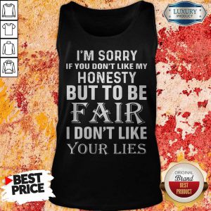 I'm Sorry If You Don't Like My Honesty But To Be Fair I Don't Like Your Lies tank-top