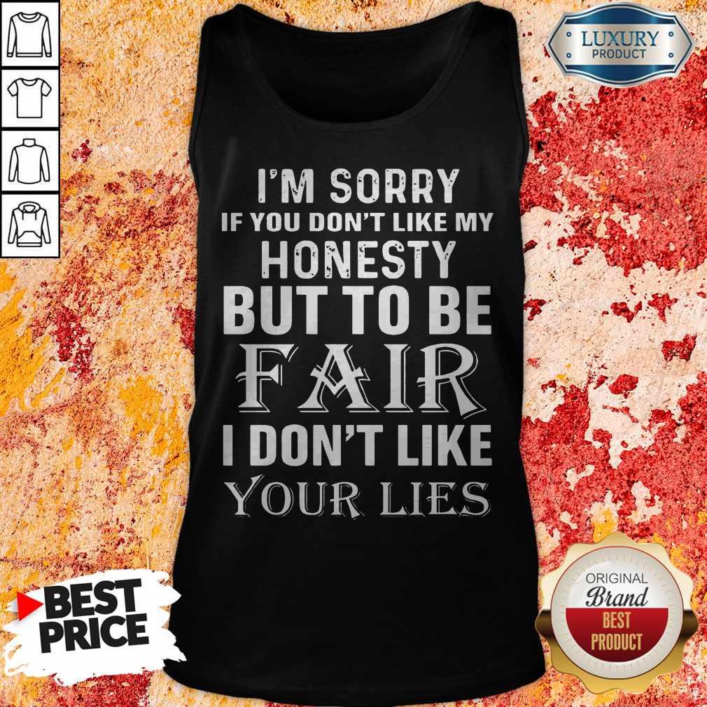 im-sorry-if-you-dont-like-my-honesty-but-to-be-fair-i-dont-like-your-lies- tank-top I'm Sorry If You Don't Like My Honesty But To Be Fair I Don't Like Your Lies tank-top