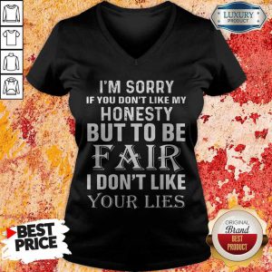 I'm Sorry If You Don't Like My Honesty But To Be Fair I Don't Like Your Lies v-neck