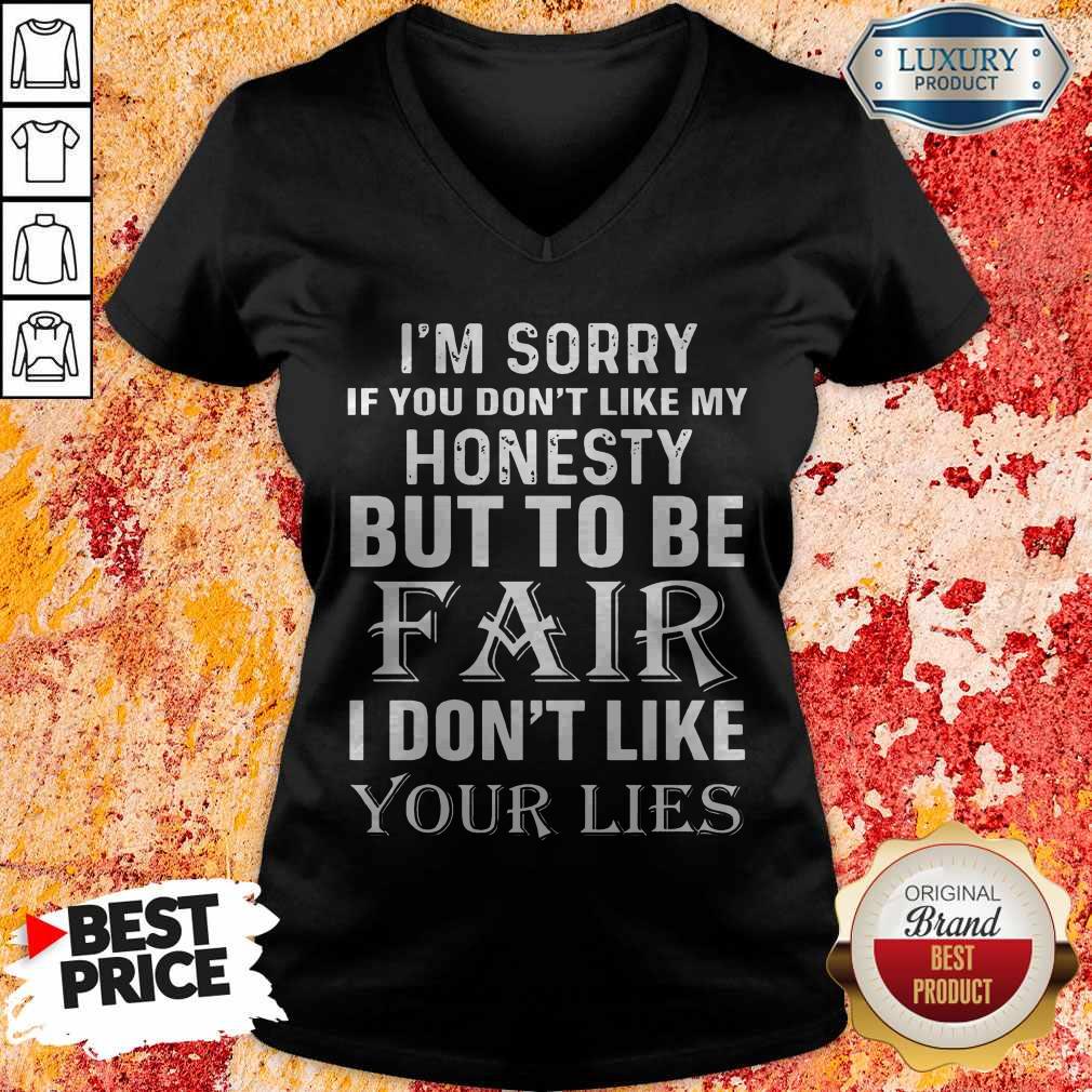 im-sorry-if-you-dont-like-my-honesty-but-to-be-fair-i-dont-like-your-lies- v-neck I'm Sorry If You Don't Like My Honesty But To Be Fair I Don't Like Your Lies v-neck