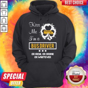 Kiss Me I’m A Bus Driver Or Irish Or Drunk Or Whatever hoodie