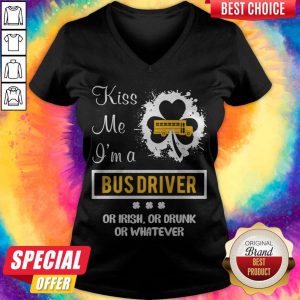 Kiss Me I’m A Bus Driver Or Irish Or Drunk Or Whatever v-neck
