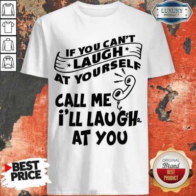 official-if-you-cant-laugh-at-yourself-call-me-ill-laugh-at-you shirt