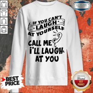 official-if-you-cant-laugh-at-yourself-call-me-ill-laugh-at-you sweatshirt