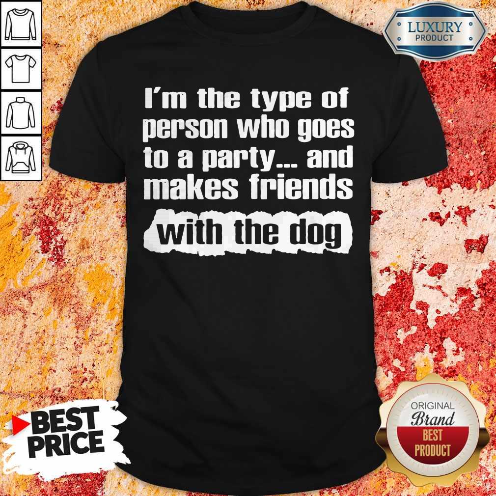 official-im-the-type-of-person-who-goes-to-a-party-and-makes-friends-with-the-dog- shirt Official I’m The Type Of Person Who Goes To A Party And Makes Friends With The Dog Shirt