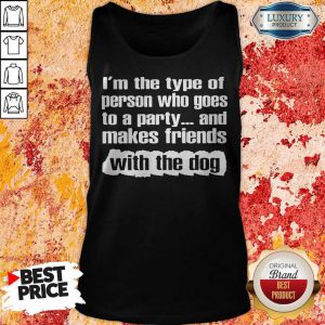 Official I’m The Type Of Person Who Goes To A Party And Makes Friends With The Dog tank-top