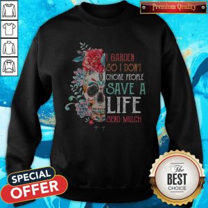 Sugar Skull I Garden So Don’t Choke People Save A Life Send Mulch Flowers Sweatshirt