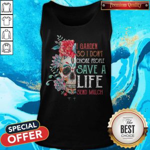 Sugar Skull I Garden So Don’t Choke People Save A Life Send Mulch Flowers tank Top