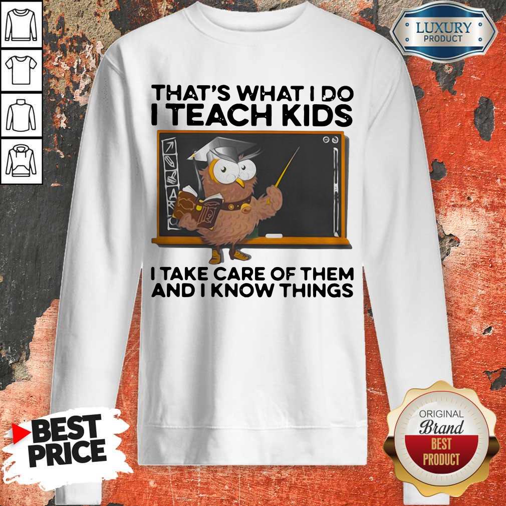 thats-what-i-do-i-teach-kids-i-take-care-of-them-and-i-know-things-owl- sweatshirt thats-what-i-do-i-teach-kids-i-take-care-of-them-and-i-know-things-owl- sweatshirt