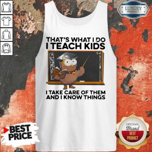 thats-what-i-do-i-teach-kids-i-take-care-of-them-and-i-know-things-owl- tank-top