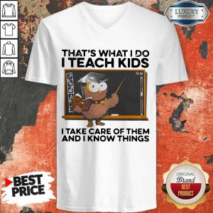 thats-what-i-do-i-teach-kids-i-take-care-of-them-and-i-know-things-owl- v-neck