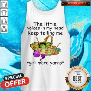 The Little Voices In My Head Keep Telling Me Get More Yarns tank Top